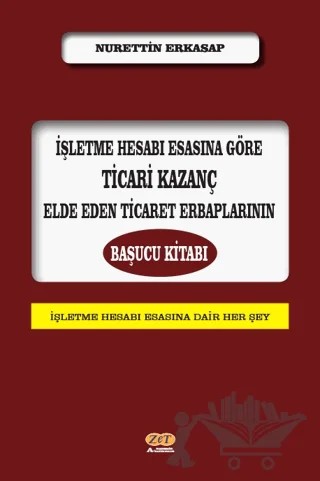 İşletme Hesabı Esasına Göre Ticari Kazanç Elde Eden Ticaret Erbaplarının Başucu Kitabı – Nurettin Erkasap – Zet Yayınları kitap kapağı