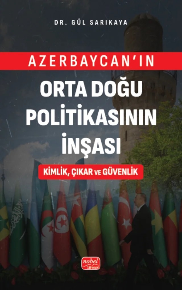 Azerbaycan’ın Orta Doğu Politikasının İnşası Kimlik, Çıkar ve Güvenlik – Gül Sarıkaya – Nobel Bilimsel Eserler kitap kapağı
