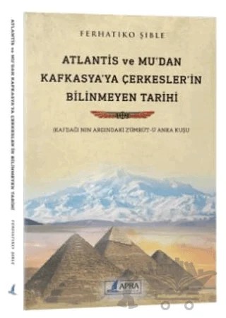 Atlantis ve Mu'dan Kafkasya'ya Çerkesler'in Bilinmeyen Tarihi – Ferhatiko Şible – Apra Yayıncılık kitap kapağı