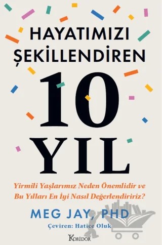 Hayatımızı Şekillendiren 10 Yıl: Yirmili Yaşlarımız Neden Önemlidir ve Bu Yılları En İyi Nasıl Değerlendiririz? – Meg Jay – Koridor Yayıncılık kitap kapağı