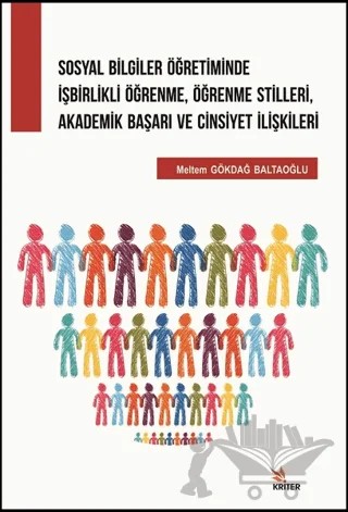 Sosyal Bilgiler Öğretiminde İşbirlikli Öğrenme, Öğrenme Stilleri, Akademik Başarı ve Cinsiyet İlişkileri – Meltem Gökdağ Baltaoğlu – Kriter Yayınları kitap kapağı