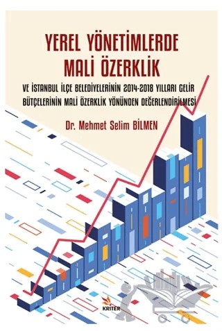 Yerel Yönetimlerde Mali Özerklik ve İstanbul İlçe Belediyelerinin 2014-2018 Yılları Gelir Bütçelerinin Mali Özerklik Yönünden Değerlendirilmesi – Mehmet Selim Bilmen – Kriter Yayınları kitap kapağı