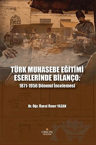 Türk Muhasebe Eğitimi Eserlerinde Bilanço: 1871-1956 Dönemi İncelemesi – Ömer Yazan – Orion Kitabevi kitap kapağı