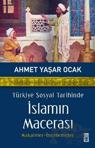Türkiye Sosyal Tarihinde İslamın Macerası – Ahmet Yaşar Ocak – Timaş Tarih kitap kapağı