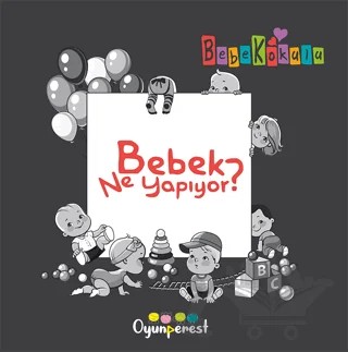 Bebek Ne Yapıyor? – Saniye Bencik Kangal, Bedriye Çelik – Oyunperest kitap kapağı