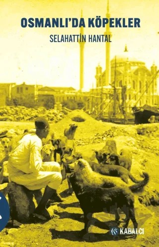 Osmanlı’da Köpekler – Selahatti̇n Hantal – Kabalcı Yayınevi - Doruk Yayınları kitap kapağı