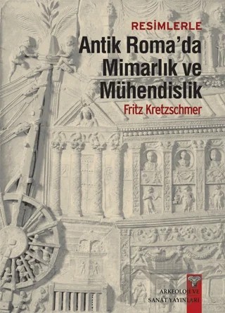 Resimlerle Antik Roma'da Mimarlık ve Mühendislik – Fritz Kretzchmer – Arkeoloji ve Sanat Yayınları kitap kapağı