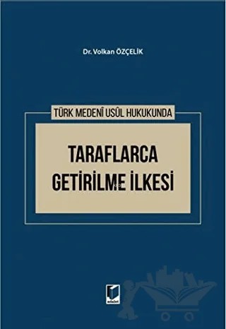 Türk Medeni Usul Hukukunda Taraflarca Getirilme İlkesi – Volkan Özçelik – Adalet Yayınevi kitap kapağı