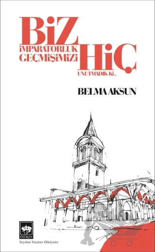Biz İmparatorluk Geçmişimizi Hiç Unutmadık Ki – Belma Aksun – Ötüken Neşriyat kitap kapağı