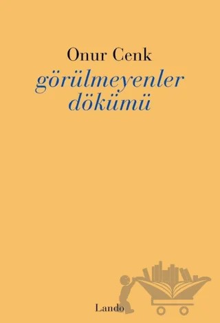Görülmeyenler Dökümü – Onur Cenk – Lando Yayınları kitap kapağı