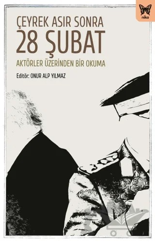 Çeyrek Asır Sonra 28 Şubat: Aktörler Üzerinden Bir Okuma – Onur Alp Yılmaz – Nika Yayınevi kitap kapağı