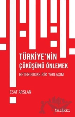 Türkiye’nin Çöküşünü Önlemek - Heterodoks Bir Yaklaşım – Esat Arslan – Telakki Yayınları kitap kapağı