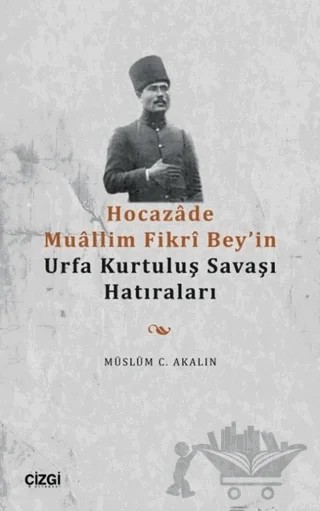 Hocazade Muallim Fikri Bey'in Urfa Kurtuluş Savaşı Hatıraları – Müslüm C. Akalın – Çizgi Kitabevi Yayınları kitap kapağı