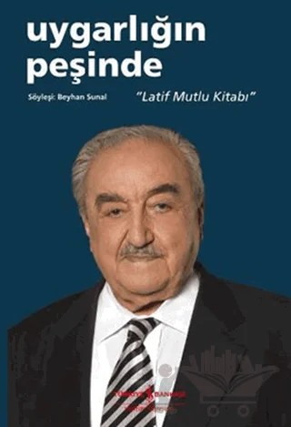 Uygarlığın Peşinde - Latif Mutlu Kitabı – Beyhan Sunal – İş Bankası Kültür Yayınları kitap kapağı