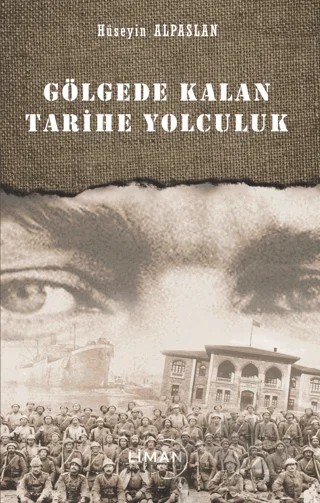 Gölgede Kalan Tarihe Yolculuk – Hüseyin Alpaslan – Liman Yayınevi kitap kapağı