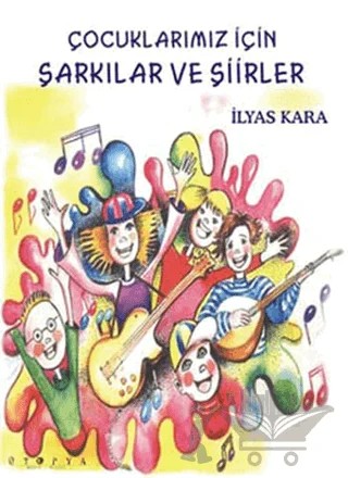 Çocuklarımız İçin şarkılar ve Şiirler – İlyas Kara – Ütopya Yayınevi kitap kapağı