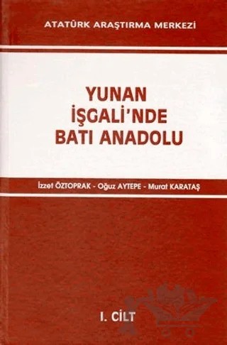 Yunan İşgali'nde Batı Anadolu 1. Cilt – İzzet Öztoprak, Murat Karataş, Oğuz Aytepe – Atatürk Araştırma Merkezi kitap kapağı
