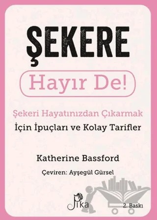 Şekere Hayır De! - Şekeri Hayatınızdan Çıkarmak için İpuçları ve Kolay Tarifler – Katherine Bassford – Pika Yayınevi kitap kapağı