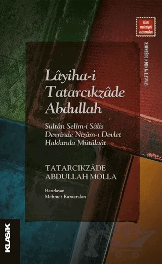 Layiha-i Tatarcıkzade Abdullah - Sultan Selim-i Salis Devrinde Nizam-ı Devlet Hakkında Mütalaat – Tatarcıkzade Abdullah Molla – Klasik Yayınları kitap kapağı