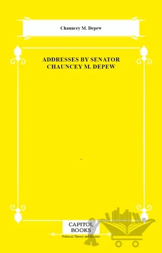Addresses by Senator Chauncey M. Depew – Chauncey M. Depew – Capitol Books kitap kapağı