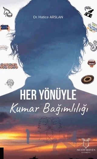 Her Yönüyle Kumar Bağımlılığı – Hatice Arslan – Akademisyen Kitabevi kitap kapağı