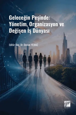Geleceğin Peşinde: Yönetim, Organizasyon ve Değişen İş Dünyası – Kolektif – Gazi Kitabevi kitap kapağı