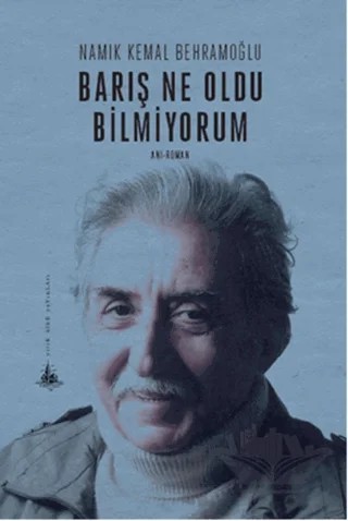 Barış Ne Oldu Bilmiyorum – Namık Kemal Behramoğlu – Yitik Ülke Yayınları kitap kapağı
