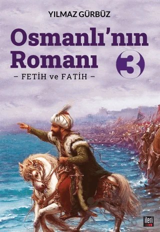 Osmanlı'nın Romanı - 3: Fetih ve Fatih – Yılmaz Gürbüz – İleri Yayınları kitap kapağı
