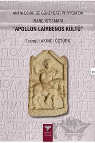 Antik Devir'de Güneybatı Phrygia’da İnanç İstismarı - Apollon Lairbenos Kültü – Esengül Akıncı Öztürk – Arkeoloji ve Sanat Yayınları kitap kapağı