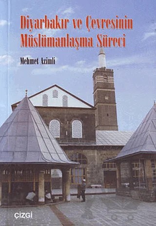 Diyarbakır ve Çevresinin Müslümanlaşma Süreci – Mehmet Azimli – Çizgi Kitabevi Yayınları kitap kapağı