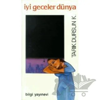 İyi Geceler Dünya – Tarık Dursun K. – Bilgi Yayınevi kitap kapağı