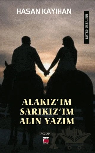 “Alakız’ım, Sarıkız’ım, Alın Yazım” – Hasan Kayıhan – Elips Kitap kitap kapağı