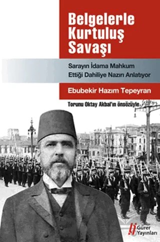 Belgelerle Kurtuluş Savaşı - Sarayın İdama Mahkum Ettiği Dahiliye Nazırı Anlatıyor – Ebubekir Hâzım Tepeyran – Gürer Yayınları kitap kapağı