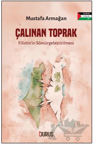 Çalınan Toprak - Filistin’in Sömürgeleştirilmesi – Mustafa Armağan – Duruş Yayınları kitap kapağı
