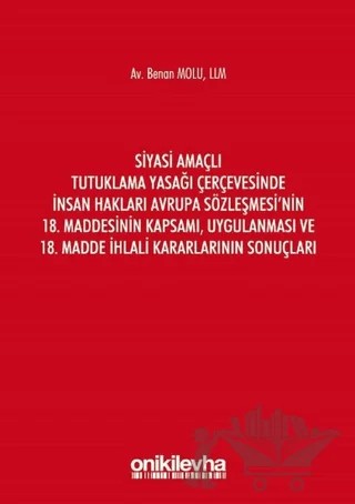 Siyasi Amaçlı Tutuklama Yasağı Çerçevesinde İnsan Hakları Avrupa Sözleşmesi'nin 18. Maddesinin Kapsamı, Uygulanması ve 18. Madde İhlali Kararlarının Sonuçları – Benan Molu – On İki Levha Yayınları kitap kapağı