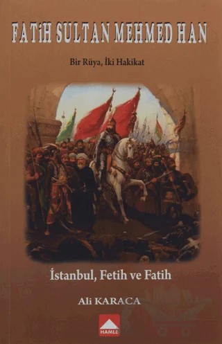 Fatih Sultan Mehmed Han - Bir Rüya, İki Hakikat – Ali Karaca – Hamle Yayınevi kitap kapağı