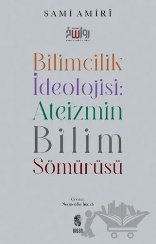 Bilimcilik İdeolojisi: Ateizmin Bilim Sömürüsü – Sami Amiri – İnsan Yayınları kitap kapağı
