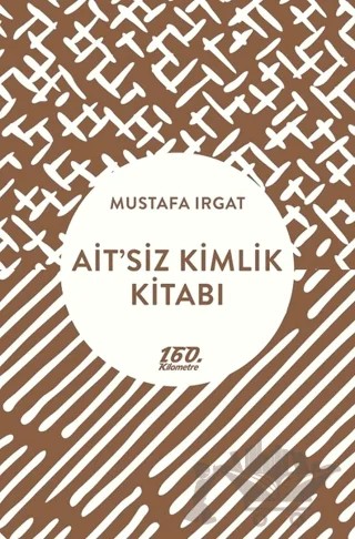 Ait’siz Kimlik Kitabı – Mustafa Irgat – 160. Kilometre Yayınevi kitap kapağı
