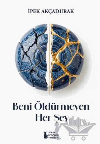 Beni Öldürmeyen Her Şey – İpek Akçadurak – Sokak Kitapları Yayınları kitap kapağı