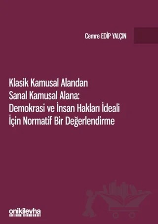 Klasik Kamusal Alandan Sanal Kamusal Alana: Demokrasi ve İnsan Hakları İdeali İçin Normatif Bir Değerlendirme – Cemre Edip Yalçın – On İki Levha Yayınları kitap kapağı