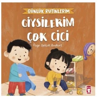 Giysilerim Çok Cici - Günlük Rutinlerim – Özge Selçuk Bozkurt – Timaş Çocuk kitap kapağı
