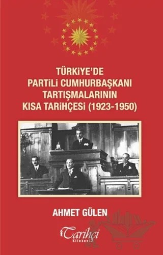 Türkiye'de Partili Cumhurbaşkanı Tartışmalarının Kısa Tarihçesi (1923 - 1950) – Ahmet Gülen – Tarihçi Kitabevi kitap kapağı