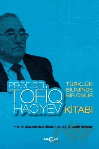 Türklük Biliminde Bir Ömür Prof. Dr. Tofiq Hacıyev Kitabı – Bilgehan Atsız Gökdağ, Nazım Muradov – Akçağ Yayınları kitap kapağı