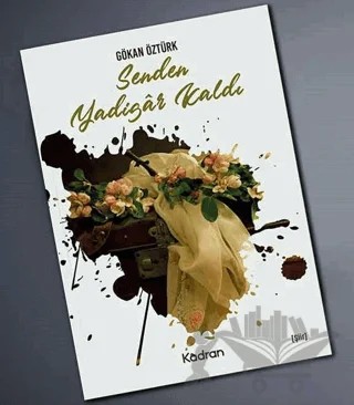 Senden Yadigar Kaldı – Gökan Öztürk – Kadran Medya Yayıncılık kitap kapağı