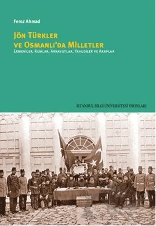Jön Türkler ve Osmanlı'da Milletler – Feroz Ahmad – İstanbul Bilgi Üniversitesi Yayınları kitap kapağı