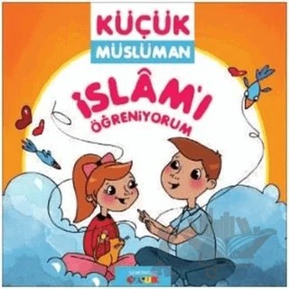 İslamı Öğreniyorum - Küçük Müslüman – Ahmet Kasım Fidan – Semerkand Çocuk Yayınları kitap kapağı