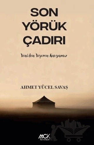 Son Yörük Çadırı - Yeniden Yeşeren Kavgamız – Ahmet Yücel Savaş – MCK Yayınları kitap kapağı