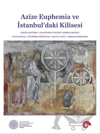 Azize Euphemia ve İstanbul'daki Kilisesi – Engin Akyürek, Anastasios Tantsis, Kerem Abuhan, Ufuk Soysal, Gülseren Dikilitaş, Ozan E. Vancı, Emrah Kahraman – Koç Üniversitesi Yayınları kitap kapağı