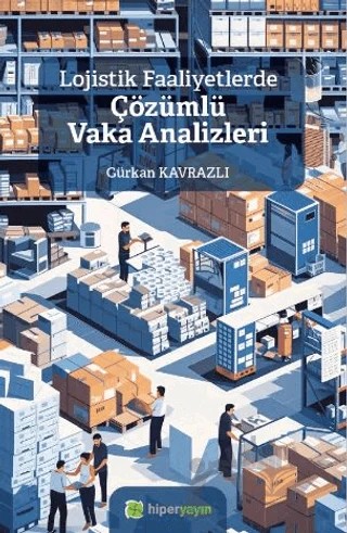 Lojistik Faaliyetlerde Çözümlü Vaka Analizleri – Gürkan Kavrazlı – Hiperlink Yayınları kitap kapağı