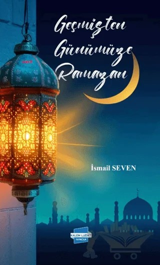 Geçmişten Günümüze Ramazan – İsmail Seven – Kalem Lügat Yayıncılık kitap kapağı